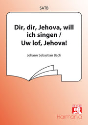 Johann Sebastian Bach: Dir, Dir, Jehova / Uw Lof, Jehovah